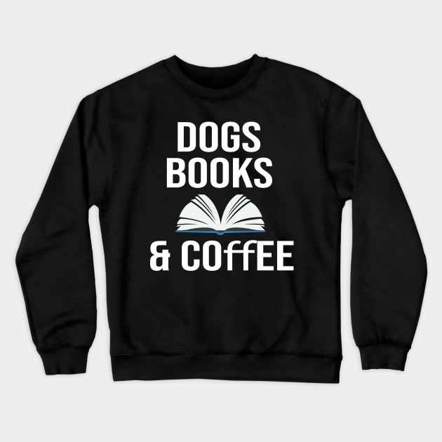 Dogs books & coffee- Dog Lover Gift - Book Lover Gift - Coffee Lover Gift Crewneck Sweatshirt by StrompTees